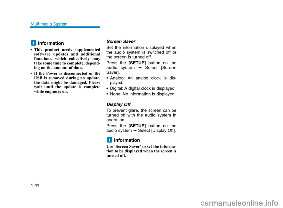 Hyundai Accent 2020  Owners Manual 4-44
Multimedia System
Information
• This product needs supplemented
software updates and additional
functions, which collectively may
take some time to complete, depend-
ing on the amount of data.
