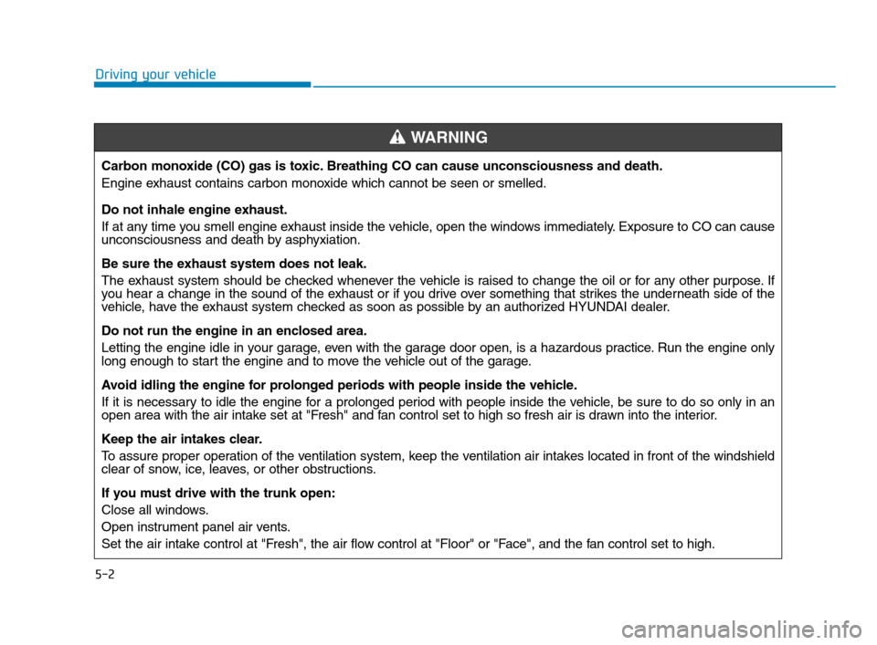 Hyundai Accent 2020 Owners Manual 5-2
Driving your vehicle
Carbon monoxide (CO) gas is toxic. Breathing CO can cause unconsciousness and death.
Engine exhaust contains carbon monoxide which cannot be seen or smelled.
Do not inhale eng Hyundai Accent 2020 Owners Manual 5-2
Driving your vehicle
Carbon monoxide (CO) gas is toxic. Breathing CO can cause unconsciousness and death.
Engine exhaust contains carbon monoxide which cannot be seen or smelled.
Do not inhale eng