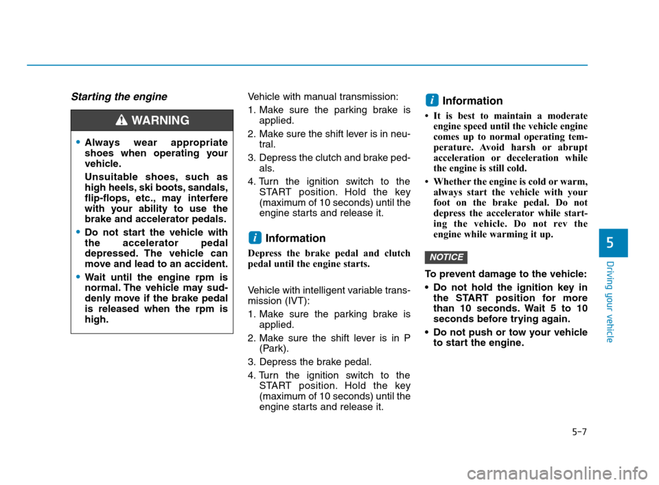Hyundai Accent 2020 Owners Manual 5-7
Driving your vehicle
5
Starting the engine Vehicle with manual transmission:
1. Make sure the parking brake is
applied.
2. Make sure the shift lever is in neu-
tral.
3. Depress the clutch and brak Hyundai Accent 2020 Owners Manual 5-7
Driving your vehicle
5
Starting the engine Vehicle with manual transmission:
1. Make sure the parking brake is
applied.
2. Make sure the shift lever is in neu-
tral.
3. Depress the clutch and brak