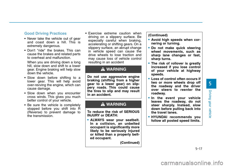 Hyundai Accent 2020  Owners Manual 5-17
Driving your vehicle
5
Good Driving Practices 
 Never take the vehicle out of gear
and coast down a hill. This is
extremely dangerous.
 Dont "ride" the brakes. This can
cause the brakes and rela