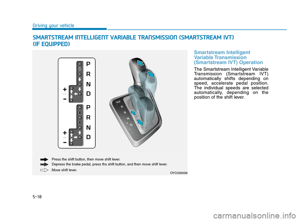 Hyundai Accent 2020  Owners Manual 5-18
Driving your vehicle
Smartstream Intelligent
Variable Transmission 
(Smartstream IVT) Operation 
The Smartstream Intelligent Variable
Transmission (Smartstream IVT)
automatically shifts depending