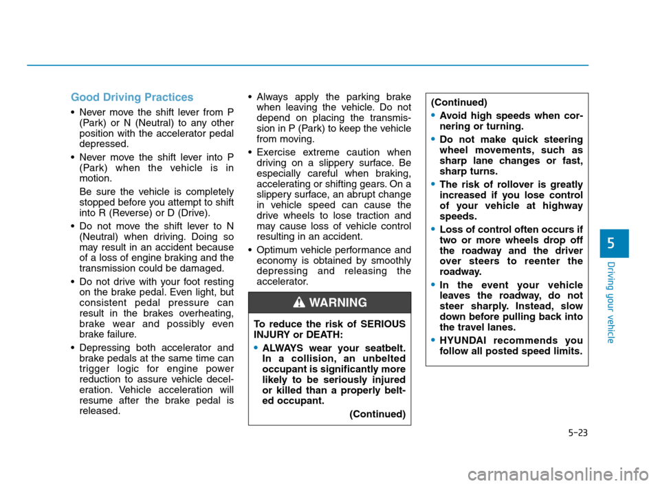 Hyundai Accent 2020  Owners Manual 5-23
Driving your vehicle
5
Good Driving Practices 
 Never move the shift lever from P
(Park) or N (Neutral) to any other
position with the accelerator pedal
depressed.
 Never move the shift lever int