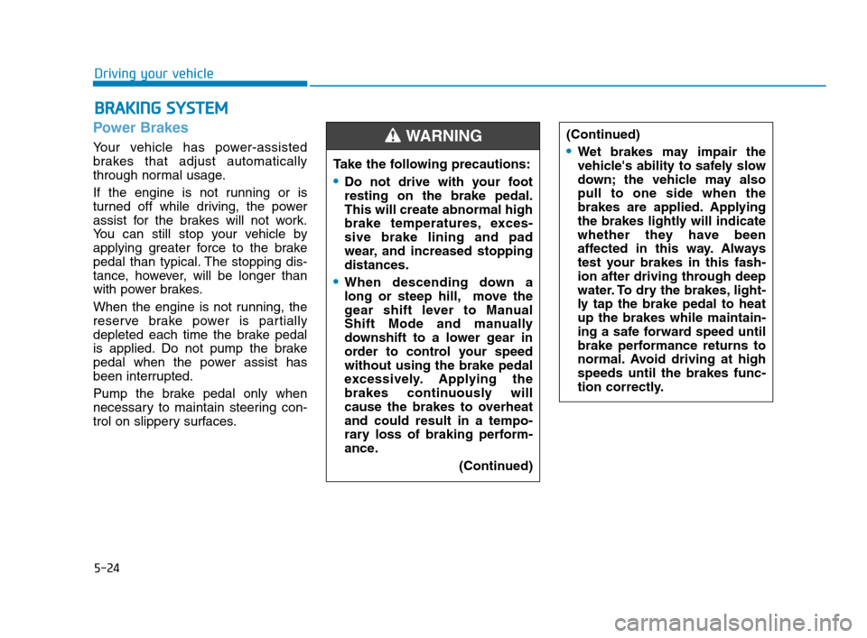 Hyundai Accent 2020 Owners Manual 5-24
Driving your vehicle
Power Brakes
Your vehicle has power-assisted
brakes that adjust automatically
through normal usage.
If the engine is not running or is
turned off while driving, the power
ass Hyundai Accent 2020 Owners Manual 5-24
Driving your vehicle
Power Brakes
Your vehicle has power-assisted
brakes that adjust automatically
through normal usage.
If the engine is not running or is
turned off while driving, the power
ass
