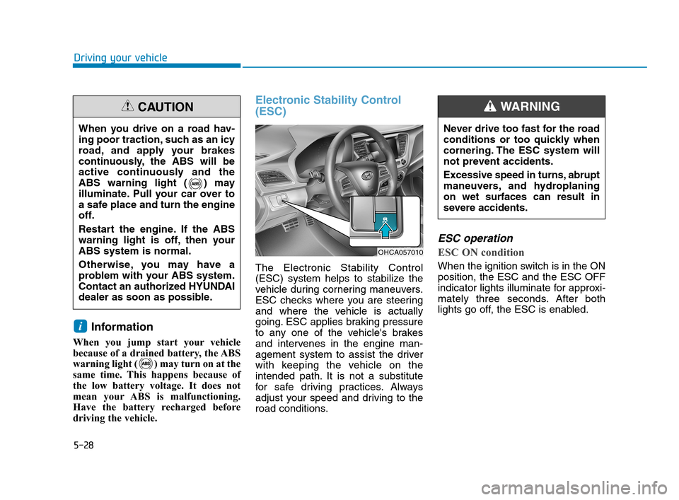 Hyundai Accent 2020 User Guide 5-28
Driving your vehicle
Information
When you jump start your vehicle
because of a drained battery, the ABS
warning light ( ) may turn on at the
same time. This happens because of
the low battery vol Hyundai Accent 2020 User Guide 5-28
Driving your vehicle
Information
When you jump start your vehicle
because of a drained battery, the ABS
warning light ( ) may turn on at the
same time. This happens because of
the low battery vol
