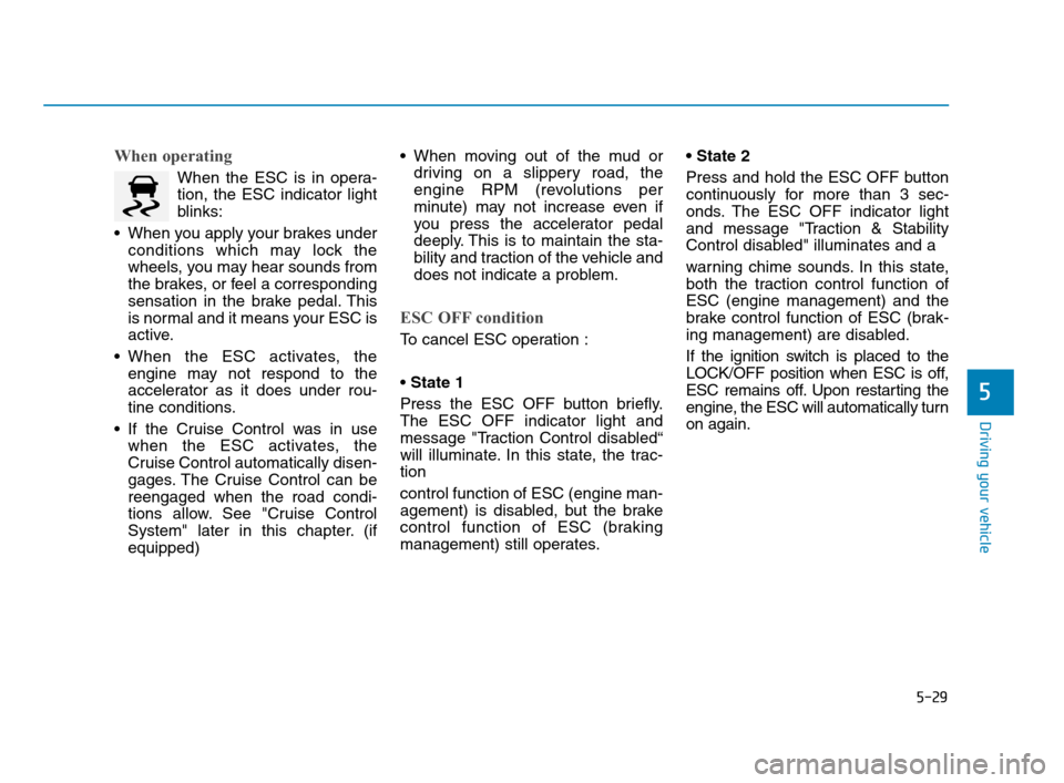 Hyundai Accent 2020 Owners Manual 5-29
Driving your vehicle
5
When operating
When the ESC is in opera-
tion, the ESC indicator light
blinks:
When you apply your brakes under
conditions which may lock the
wheels, you may hear sounds f Hyundai Accent 2020 Owners Manual 5-29
Driving your vehicle
5
When operating
When the ESC is in opera-
tion, the ESC indicator light
blinks:
When you apply your brakes under
conditions which may lock the
wheels, you may hear sounds f