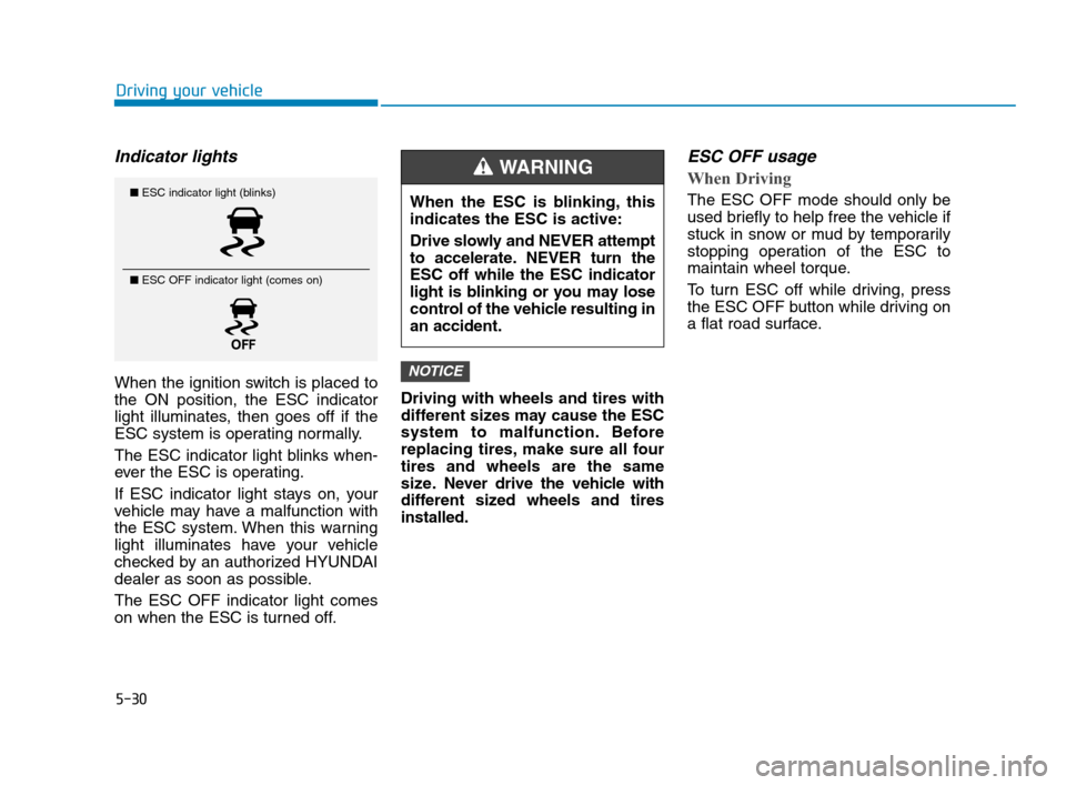 Hyundai Accent 2020 Owners Manual 5-30
Driving your vehicle
Indicator lights
When the ignition switch is placed to
the ON position, the ESC indicator
light illuminates, then goes off if the
ESC system is operating normally.
The ESC i Hyundai Accent 2020 Owners Manual 5-30
Driving your vehicle
Indicator lights
When the ignition switch is placed to
the ON position, the ESC indicator
light illuminates, then goes off if the
ESC system is operating normally.
The ESC i