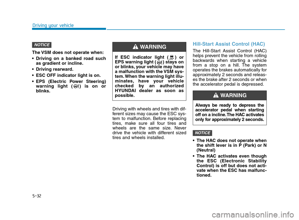 Hyundai Accent 2020 Owners Guide 5-32
Driving your vehicle
The VSM does not operate when:
Driving on a banked road such
as gradient or incline.
Driving rearward.
ESC OFF indicator light is on.
EPS (Electric Power Steering)
warnin Hyundai Accent 2020 Owners Guide 5-32
Driving your vehicle
The VSM does not operate when:
Driving on a banked road such
as gradient or incline.
Driving rearward.
ESC OFF indicator light is on.
EPS (Electric Power Steering)
warnin
