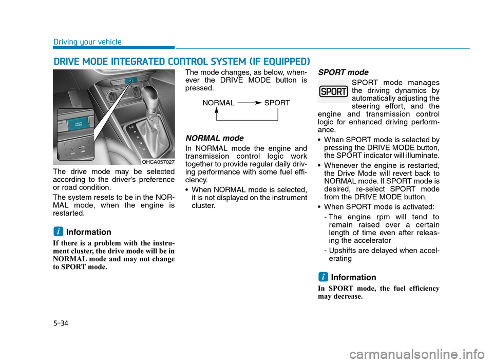 Hyundai Accent 2020 Owners Manual 5-34
Driving your vehicle
The drive mode may be selected
according to the drivers preference
or road condition.
The system resets to be in the NOR-
MAL mode, when the engine is
restarted.
Information Hyundai Accent 2020 Owners Manual 5-34
Driving your vehicle
The drive mode may be selected
according to the drivers preference
or road condition.
The system resets to be in the NOR-
MAL mode, when the engine is
restarted.
Information