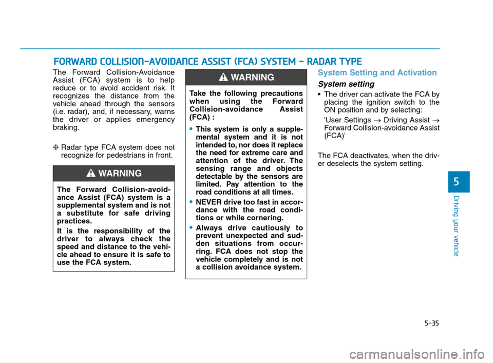 Hyundai Accent 2020 Owners Manual 5-35
Driving your vehicle
5
The Forward Collision-Avoidance
Assist (FCA) system is to help
reduce or to avoid accident risk. It
recognizes the distance from the
vehicle ahead through the sensors
(i.e. Hyundai Accent 2020 Owners Manual 5-35
Driving your vehicle
5
The Forward Collision-Avoidance
Assist (FCA) system is to help
reduce or to avoid accident risk. It
recognizes the distance from the
vehicle ahead through the sensors
(i.e.