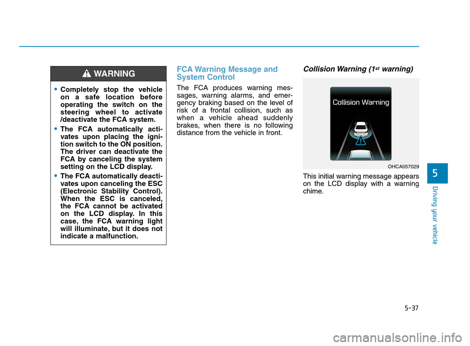 Hyundai Accent 2020 Owners Manual 5-37
Driving your vehicle
5
FCA Warning Message and
System Control
The FCA produces warning mes-
sages, warning alarms, and emer-
gency braking based on the level of
risk of a frontal collision, such Hyundai Accent 2020 Owners Manual 5-37
Driving your vehicle
5
FCA Warning Message and
System Control
The FCA produces warning mes-
sages, warning alarms, and emer-
gency braking based on the level of
risk of a frontal collision, such
