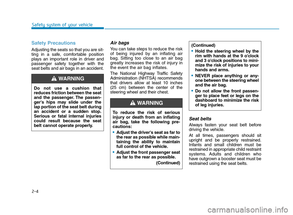 Hyundai Accent 2020  Owners Manual 2-4
Safety system of your vehicle
Safety Precautions  
Adjusting the seats so that you are sit-
ting in a safe, comfortable position
plays an important role in driver and
passenger safety together wit