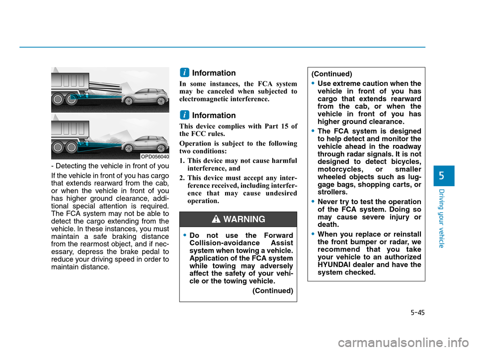Hyundai Accent 2020 Owners Manual 5-45
Driving your vehicle
5
- Detecting the vehicle in front of you
If the vehicle in front of you has cargo
that extends rearward from the cab,
or when the vehicle in front of you
has higher ground c Hyundai Accent 2020 Owners Manual 5-45
Driving your vehicle
5
- Detecting the vehicle in front of you
If the vehicle in front of you has cargo
that extends rearward from the cab,
or when the vehicle in front of you
has higher ground c