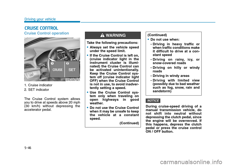 Hyundai Accent 2020 Owners Manual 5-46
Driving your vehicle
Cruise Control operation
1. Cruise indicator
2. SET indicator
The Cruise Control system allows
you to drive at speeds above 20 mph
(30 km/h) without depressing the
accelerato Hyundai Accent 2020 Owners Manual 5-46
Driving your vehicle
Cruise Control operation
1. Cruise indicator
2. SET indicator
The Cruise Control system allows
you to drive at speeds above 20 mph
(30 km/h) without depressing the
accelerato