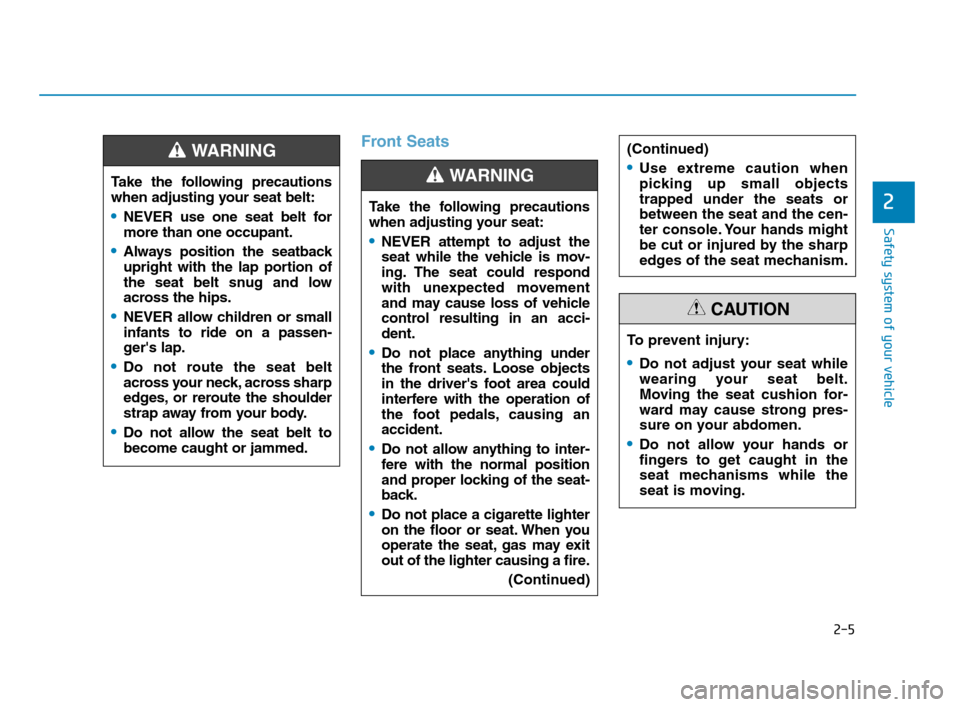 Hyundai Accent 2020  Owners Manual 2-5
Safety system of your vehicle
2
Front Seats
Take the following precautions
when adjusting your seat belt:
NEVER use one seat belt for
more than one occupant.
Always position the seatback
upright w