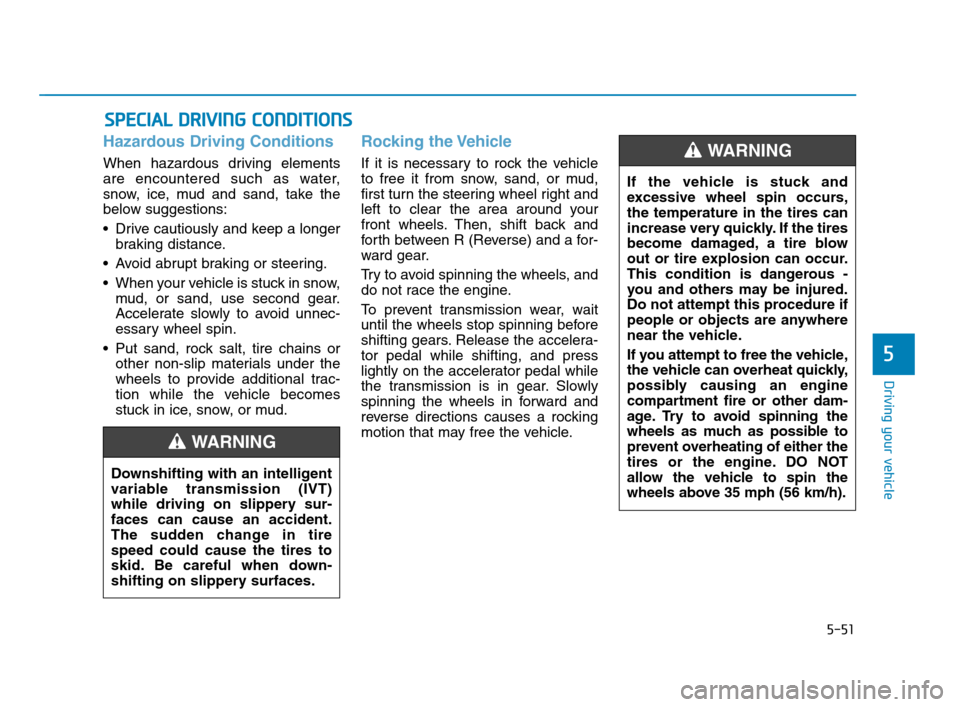 Hyundai Accent 2020 User Guide 5-51
Driving your vehicle
5
Hazardous Driving Conditions
When hazardous driving elements
are encountered such as water,
snow, ice, mud and sand, take the
below suggestions:
 Drive cautiously and keep 