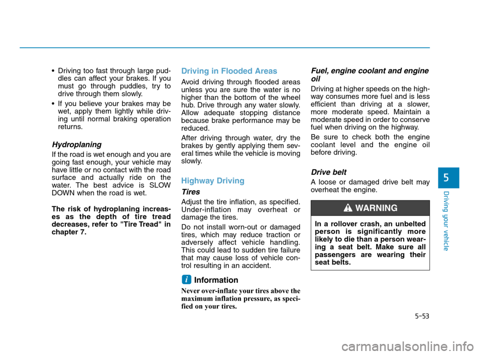 Hyundai Accent 2020 User Guide 5-53
Driving your vehicle
5
Driving too fast through large pud-
dles can affect your brakes. If you
must go through puddles, try to
drive through them slowly.
If you believe your brakes may be
wet, Hyundai Accent 2020 User Guide 5-53
Driving your vehicle
5
Driving too fast through large pud-
dles can affect your brakes. If you
must go through puddles, try to
drive through them slowly.
If you believe your brakes may be
wet,