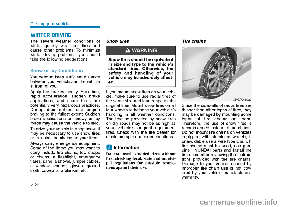 Hyundai Accent 2020 Owners Guide 5-54
Driving your vehicle
W WI
IN
NT
TE
ER
R
D
DR
RI
IV
VI
IN
NG
G
The severe weather conditions of
winter quickly wear out tires and
cause other problems. To minimize
winter driving problems, you s Hyundai Accent 2020 Owners Guide 5-54
Driving your vehicle
W WI
IN
NT
TE
ER
R
D
DR
RI
IV
VI
IN
NG
G
The severe weather conditions of
winter quickly wear out tires and
cause other problems. To minimize
winter driving problems, you s