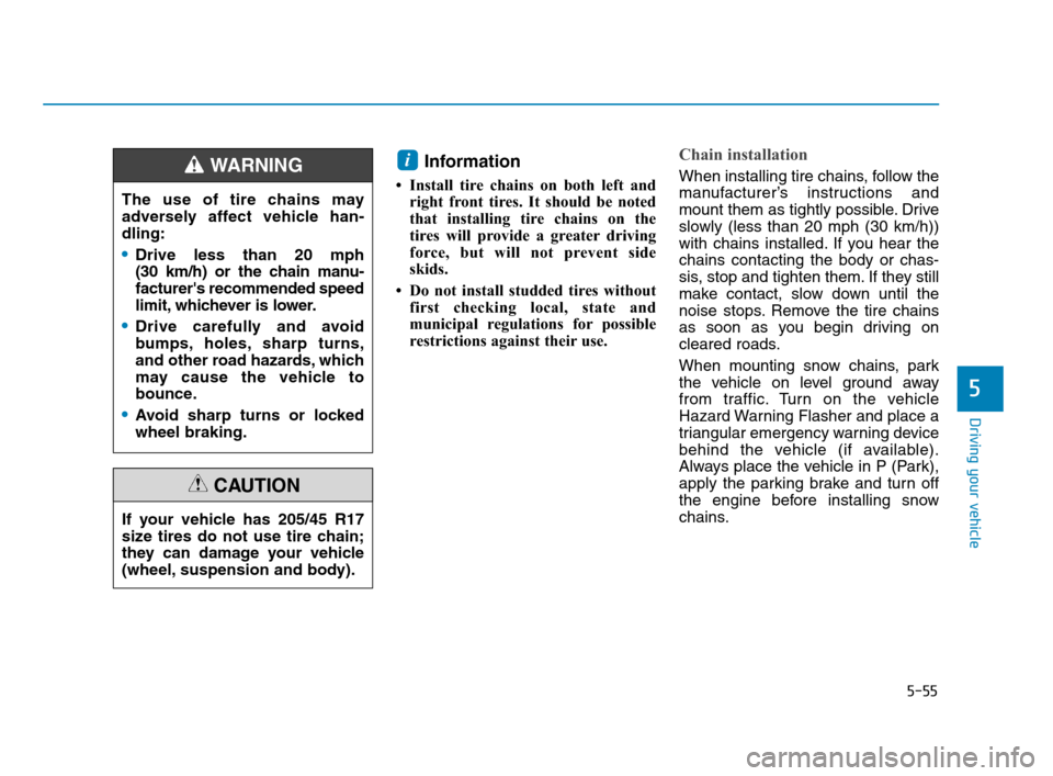 Hyundai Accent 2020 Owners Manual 5-55
Driving your vehicle
5
Information
• Install tire chains on both left and
right front tires. It should be noted
that installing tire chains on the
tires will provide a greater driving
force, b Hyundai Accent 2020 Owners Manual 5-55
Driving your vehicle
5
Information
• Install tire chains on both left and
right front tires. It should be noted
that installing tire chains on the
tires will provide a greater driving
force, b