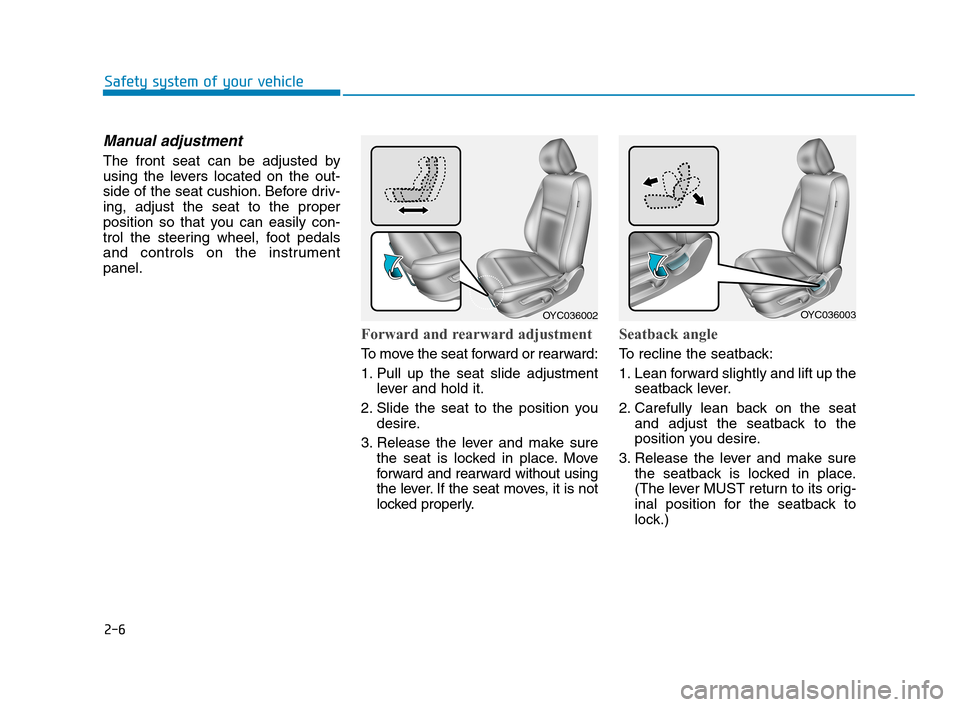 Hyundai Accent 2020 Owners Guide 2-6
Safety system of your vehicle
Manual adjustment
The front seat can be adjusted by
using the levers located on the out-
side of the seat cushion. Before driv-
ing, adjust the seat to the proper
po Hyundai Accent 2020 Owners Guide 2-6
Safety system of your vehicle
Manual adjustment
The front seat can be adjusted by
using the levers located on the out-
side of the seat cushion. Before driv-
ing, adjust the seat to the proper
po