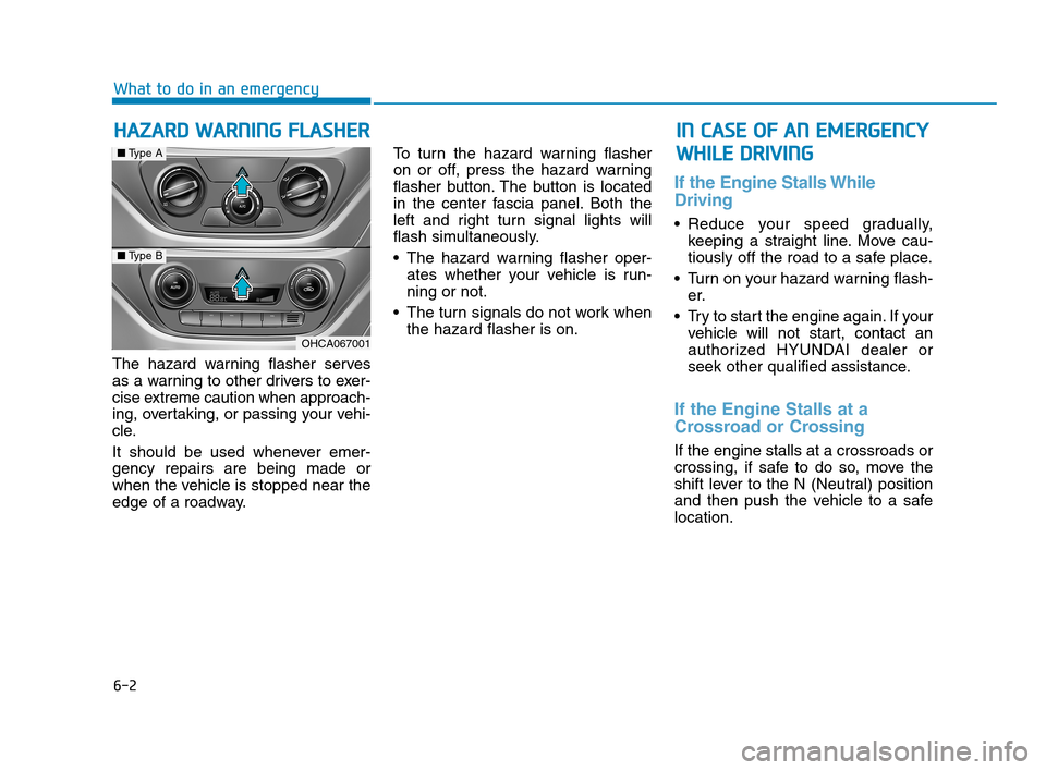 Hyundai Accent 2020 Owners Guide 6-2
The hazard warning flasher serves
as a warning to other drivers to exer-
cise extreme caution when approach-
ing, overtaking, or passing your vehi-
cle.
It should be used whenever emer-
gency repa Hyundai Accent 2020 Owners Guide 6-2
The hazard warning flasher serves
as a warning to other drivers to exer-
cise extreme caution when approach-
ing, overtaking, or passing your vehi-
cle.
It should be used whenever emer-
gency repa