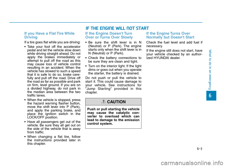 Hyundai Accent 2020 Owners Guide 6-3
What to do in an emergency
If you Have a Flat Tire While
Driving
If a tire goes flat while you are driving:
Take your foot off the accelerator
pedal and let the vehicle slow down
while driving st Hyundai Accent 2020 Owners Guide 6-3
What to do in an emergency
If you Have a Flat Tire While
Driving
If a tire goes flat while you are driving:
Take your foot off the accelerator
pedal and let the vehicle slow down
while driving st