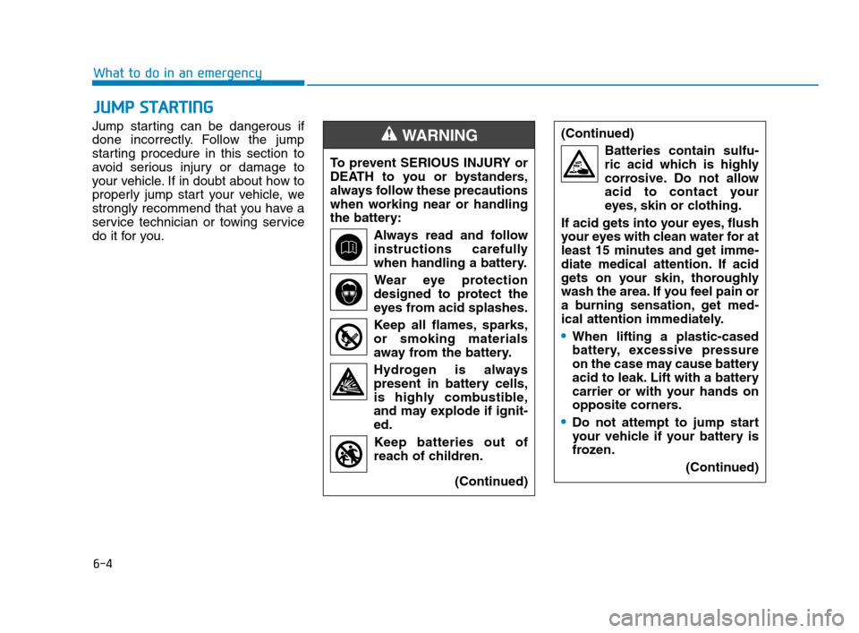 Hyundai Accent 2020 Owners Manual 6-4
What to do in an emergency
Jump starting can be dangerous if
done incorrectly. Follow the jump
starting procedure in this section to
avoid serious injury or damage to
your vehicle. If in doubt abo Hyundai Accent 2020 Owners Manual 6-4
What to do in an emergency
Jump starting can be dangerous if
done incorrectly. Follow the jump
starting procedure in this section to
avoid serious injury or damage to
your vehicle. If in doubt abo