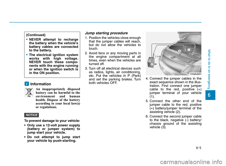Hyundai Accent 2020  Owners Manual 6-5
What to do in an emergency
6
Information
An inappropriately disposed
battery can be harmful to the
environment and human
health. Dispose of the battery
according to your local law(s)
or regulation