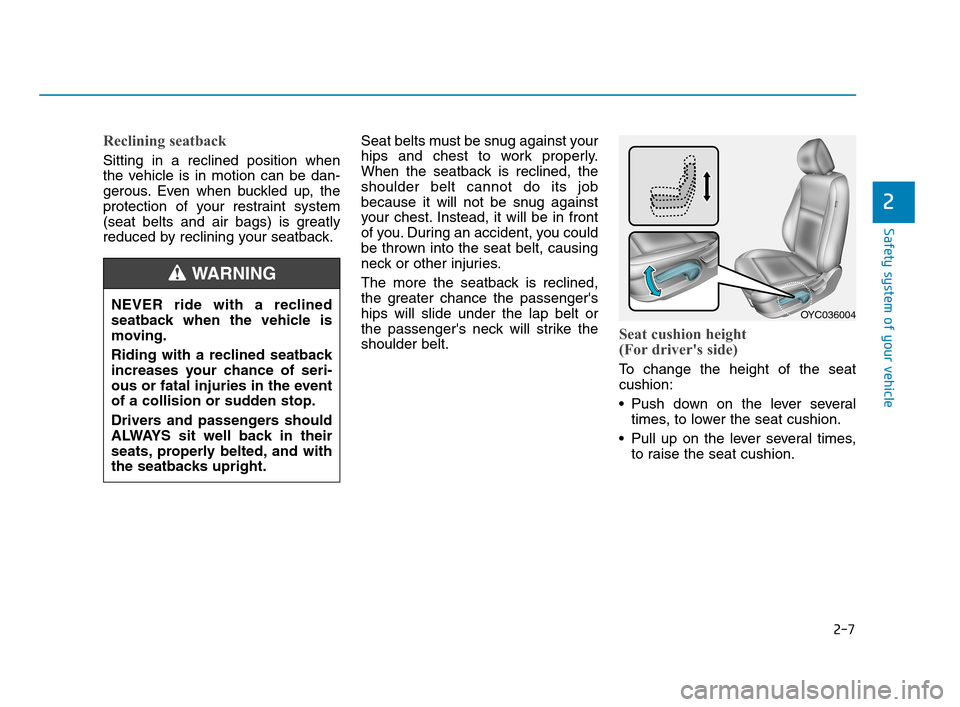 Hyundai Accent 2020 Owners Guide 2-7
Safety system of your vehicle
2
Reclining seatback
Sitting in a reclined position when
the vehicle is in motion can be dan-
gerous. Even when buckled up, the
protection of your restraint system
( Hyundai Accent 2020 Owners Guide 2-7
Safety system of your vehicle
2
Reclining seatback
Sitting in a reclined position when
the vehicle is in motion can be dan-
gerous. Even when buckled up, the
protection of your restraint system
(