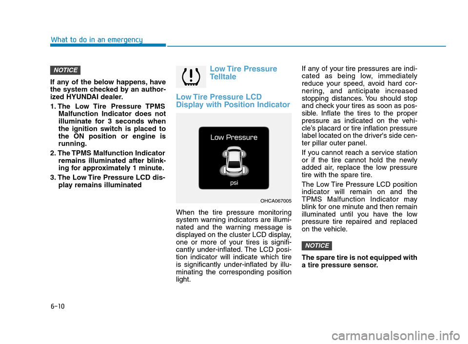 Hyundai Accent 2020 Owners Manual 6-10
What to do in an emergency
If any of the below happens, have
the system checked by an author-
ized HYUNDAI dealer.
1. The Low Tire Pressure TPMS
Malfunction Indicator does not
illuminate for 3 Hyundai Accent 2020 Owners Manual 6-10
What to do in an emergency
If any of the below happens, have
the system checked by an author-
ized HYUNDAI dealer.
1. The Low Tire Pressure TPMS
Malfunction Indicator does not
illuminate for 3