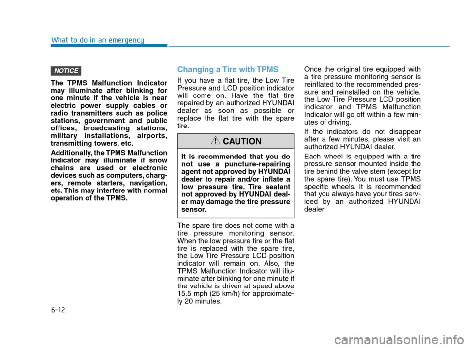 Hyundai Accent 2020 User Guide 6-12
What to do in an emergency
The TPMS Malfunction Indicator
may illuminate after blinking for
one minute if the vehicle is near
electric power supply cables or
radio transmitters such as police
sta Hyundai Accent 2020 User Guide 6-12
What to do in an emergency
The TPMS Malfunction Indicator
may illuminate after blinking for
one minute if the vehicle is near
electric power supply cables or
radio transmitters such as police
sta