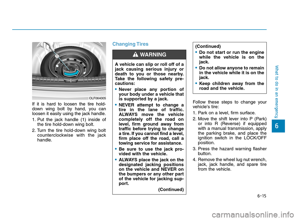 Hyundai Accent 2020 Owners Manual 6-15
What to do in an emergency
6
If it is hard to loosen the tire hold-
down wing bolt by hand, you can
loosen it easily using the jack handle.
1. Put the jack handle (1) inside of
the tire hold-down Hyundai Accent 2020 Owners Manual 6-15
What to do in an emergency
6
If it is hard to loosen the tire hold-
down wing bolt by hand, you can
loosen it easily using the jack handle.
1. Put the jack handle (1) inside of
the tire hold-down
