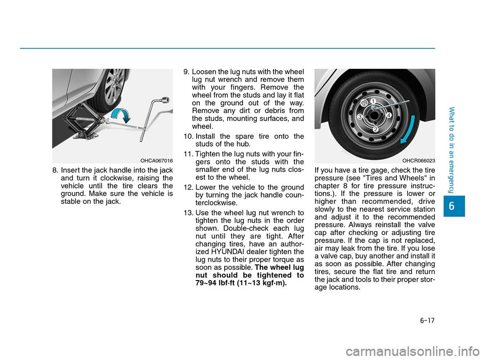Hyundai Accent 2020 Owners Manual 6-17
What to do in an emergency
6
8. Insert the jack handle into the jack
and turn it clockwise, raising the
vehicle until the tire clears the
ground. Make sure the vehicle is
stable on the jack.9. Lo Hyundai Accent 2020 Owners Manual 6-17
What to do in an emergency
6
8. Insert the jack handle into the jack
and turn it clockwise, raising the
vehicle until the tire clears the
ground. Make sure the vehicle is
stable on the jack.9. Lo