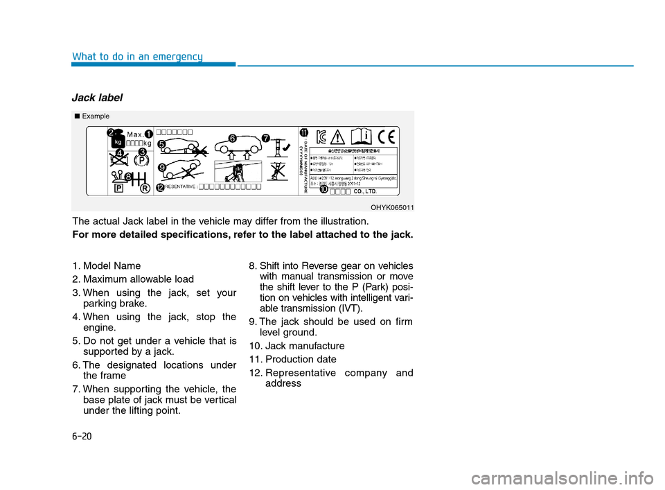 Hyundai Accent 2020 Owners Manual 6-20
Jack label
What to do in an emergency
The actual Jack label in the vehicle may differ from the illustration.
For more detailed specifications, refer to the label attached to the jack.
■Example
Hyundai Accent 2020 Owners Manual 6-20
Jack label
What to do in an emergency
The actual Jack label in the vehicle may differ from the illustration.
For more detailed specifications, refer to the label attached to the jack.
■Example