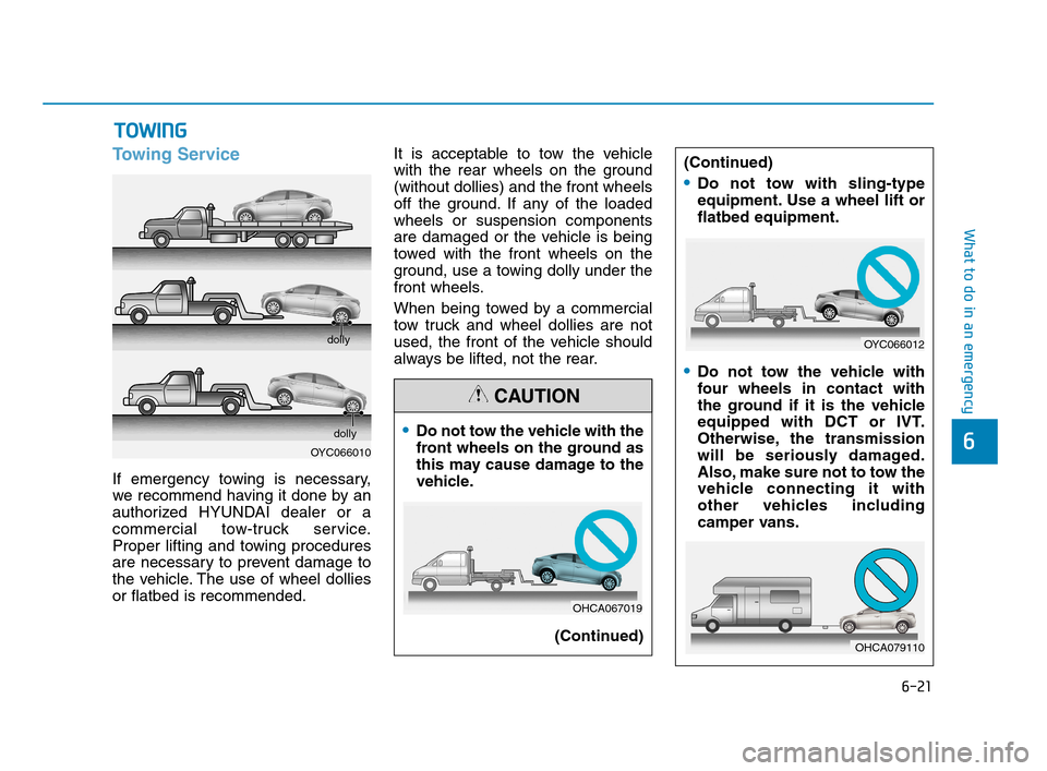 Hyundai Accent 2020  Owners Manual 6-21
What to do in an emergency
6
Towing Service
If emergency towing is necessary,
we recommend having it done by an
authorized HYUNDAI dealer or a
commercial tow-truck service.
Proper lifting and tow