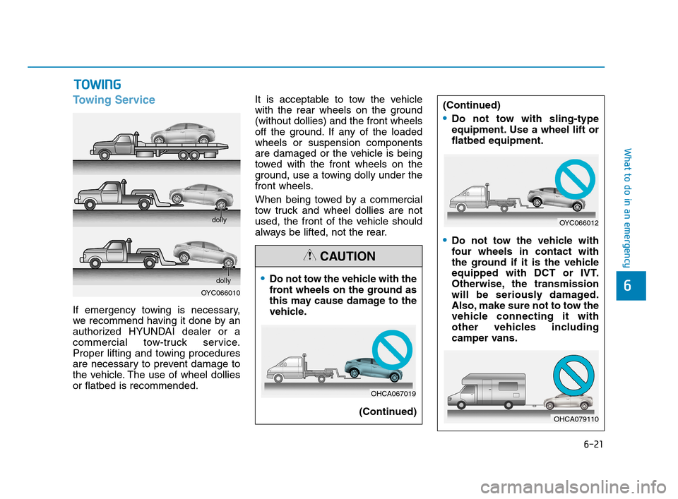 Hyundai Accent 2020 Owners Manual 6-21
What to do in an emergency
6
Towing Service
If emergency towing is necessary,
we recommend having it done by an
authorized HYUNDAI dealer or a
commercial tow-truck service.
Proper lifting and tow Hyundai Accent 2020 Owners Manual 6-21
What to do in an emergency
6
Towing Service
If emergency towing is necessary,
we recommend having it done by an
authorized HYUNDAI dealer or a
commercial tow-truck service.
Proper lifting and tow