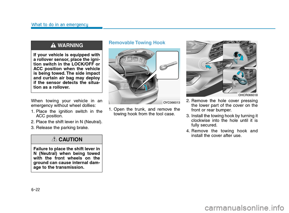 Hyundai Accent 2020 Owners Manual 6-22
What to do in an emergency
When towing your vehicle in an
emergency without wheel dollies:
1. Place the ignition switch in the
ACC position.
2. Place the shift lever in N (Neutral).
3. Release th Hyundai Accent 2020 Owners Manual 6-22
What to do in an emergency
When towing your vehicle in an
emergency without wheel dollies:
1. Place the ignition switch in the
ACC position.
2. Place the shift lever in N (Neutral).
3. Release th