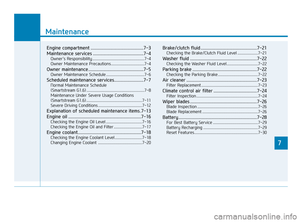 Hyundai Accent 2020  Owners Manual 7
Maintenance
7
Maintenance
Engine compartment .............................................7-3
Maintenance services ...........................................7-4
Owners Responsibility .............