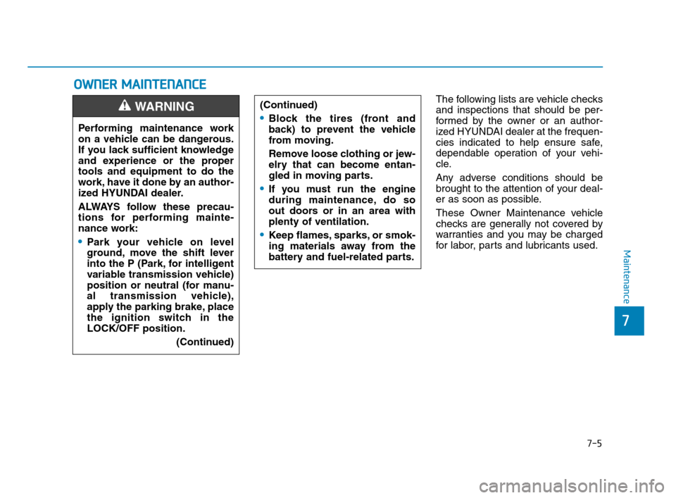 Hyundai Accent 2020 Owners Manual 7-5
7
Maintenance
O OW
WN
NE
ER
R
M
MA
AI
IN
NT
TE
EN
NA
AN
NC
CE
E
The following lists are vehicle checks
and inspections that should be per-
formed by the owner or an author-
ized HYUNDAI dealer a Hyundai Accent 2020 Owners Manual 7-5
7
Maintenance
O OW
WN
NE
ER
R
M
MA
AI
IN
NT
TE
EN
NA
AN
NC
CE
E
The following lists are vehicle checks
and inspections that should be per-
formed by the owner or an author-
ized HYUNDAI dealer a