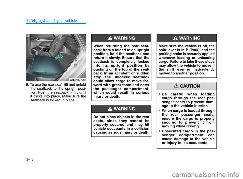 Hyundai Accent 2020 Owners Guide 2-10
Safety system of your vehicle
5. To use the rear seat, lift and unfold
the seatback to the upright posi-
tion. Push the seatback firmly until
it clicks into place. Make sure the
seatback is locke