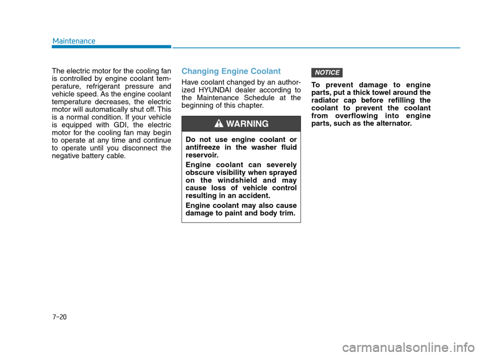 Hyundai Accent 2020 Owners Manual 7-20
Maintenance
The electric motor for the cooling fan
is controlled by engine coolant tem-
perature, refrigerant pressure and
vehicle speed. As the engine coolant
temperature decreases, the electric Hyundai Accent 2020 Owners Manual 7-20
Maintenance
The electric motor for the cooling fan
is controlled by engine coolant tem-
perature, refrigerant pressure and
vehicle speed. As the engine coolant
temperature decreases, the electric