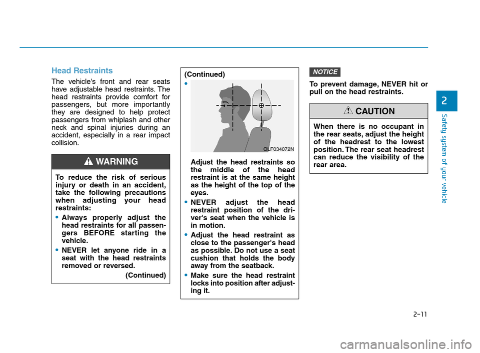 Hyundai Accent 2020  Owners Manual 2-11
Safety system of your vehicle
2
Head Restraints
The vehicles front and rear seats
have adjustable head restraints. The
head restraints provide comfort for
passengers, but more importantly
they a