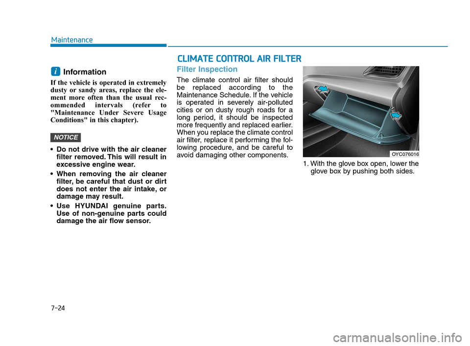Hyundai Accent 2020 Owners Manual 7-24
Maintenance
Information
If the vehicle is operated in extremely
dusty or sandy areas, replace the ele-
ment more often than the usual rec-
ommended intervals (refer to
"Maintenance Under Severe Hyundai Accent 2020 Owners Manual 7-24
Maintenance
Information
If the vehicle is operated in extremely
dusty or sandy areas, replace the ele-
ment more often than the usual rec-
ommended intervals (refer to
"Maintenance Under Severe