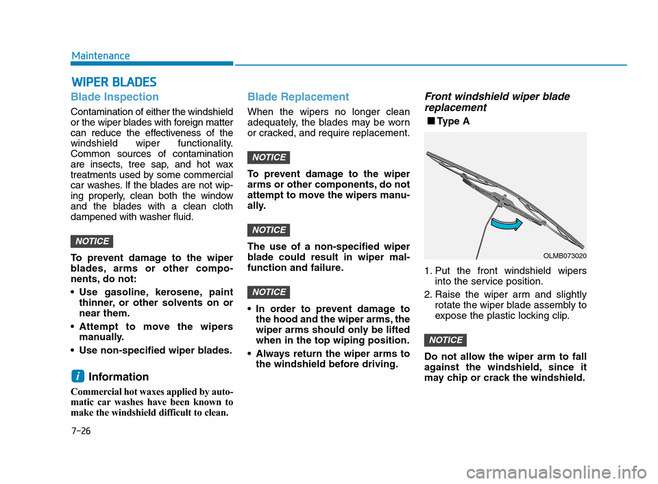 Hyundai Accent 2020 Owners Manual 7-26
Maintenance
W WI
IP
PE
ER
R
B
BL
LA
AD
DE
ES
S
Blade Inspection
Contamination of either the windshield
or the wiper blades with foreign matter
can reduce the effectiveness of the
windshield wip Hyundai Accent 2020 Owners Manual 7-26
Maintenance
W WI
IP
PE
ER
R
B
BL
LA
AD
DE
ES
S
Blade Inspection
Contamination of either the windshield
or the wiper blades with foreign matter
can reduce the effectiveness of the
windshield wip