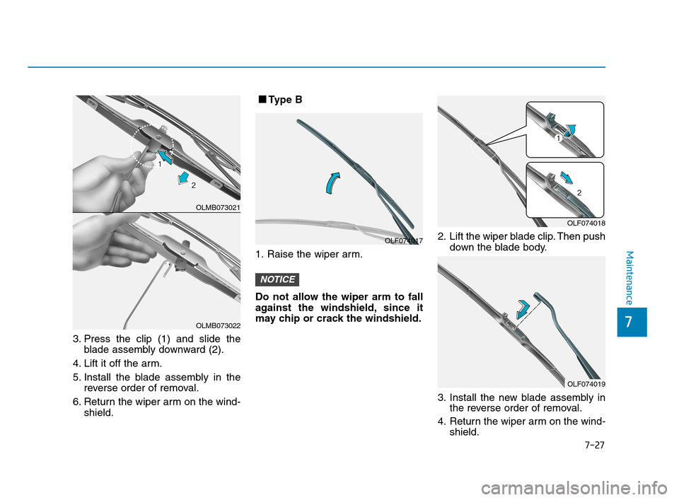 Hyundai Accent 2020 Owners Manual 7-27
7
Maintenance
3. Press the clip (1) and slide the
blade assembly downward (2).
4. Lift it off the arm.
5. Install the blade assembly in the
reverse order of removal.
6. Return the wiper arm on th Hyundai Accent 2020 Owners Manual 7-27
7
Maintenance
3. Press the clip (1) and slide the
blade assembly downward (2).
4. Lift it off the arm.
5. Install the blade assembly in the
reverse order of removal.
6. Return the wiper arm on th