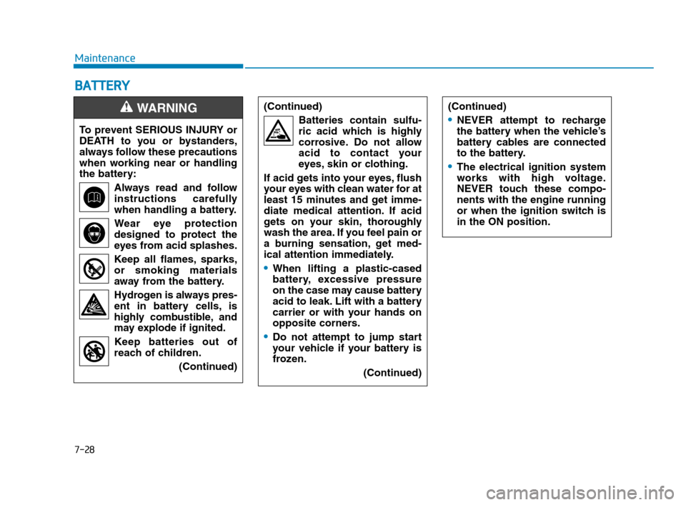 Hyundai Accent 2020  Owners Manual 7-28
Maintenance
B BA
AT
TT
TE
ER
RY
Y
To prevent SERIOUS INJURY or
DEATH to you or bystanders,
always follow these precautions
when working near or handling
the battery:
Always read and follow
instru