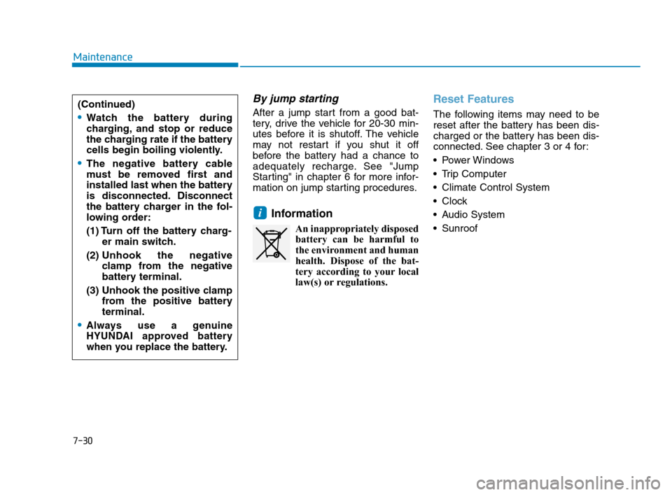 Hyundai Accent 2020  Owners Manual 7-30
Maintenance
By jump starting 
After a jump start from a good bat-
tery, drive the vehicle for 20-30 min-
utes before it is shutoff. The vehicle
may not restart if you shut it off
before the batte