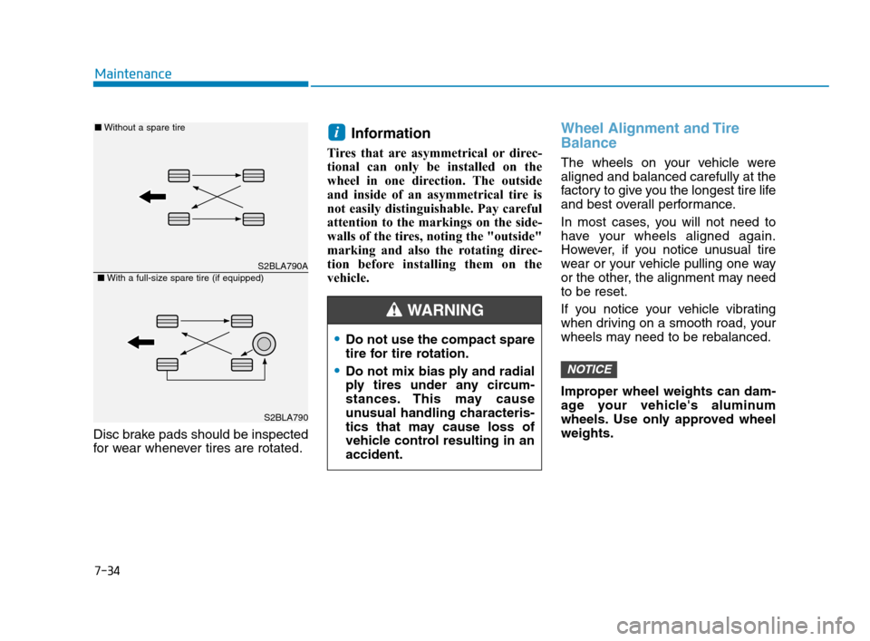 Hyundai Accent 2020  Owners Manual 7-34
Maintenance
Disc brake pads should be inspected
for wear whenever tires are rotated.
Information 
Tires that are asymmetrical or direc-
tional can only be installed on the
wheel in one direction.