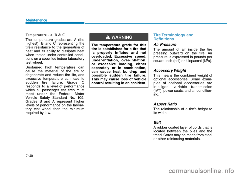 Hyundai Accent 2020 Owners Manual 7-40
Maintenance
Temperature - A, B & C
The temperature grades are A (the
highest), B and C representing the
tire’s resistance to the generation of
heat and its ability to dissipate heat
when tested Hyundai Accent 2020 Owners Manual 7-40
Maintenance
Temperature - A, B & C
The temperature grades are A (the
highest), B and C representing the
tire’s resistance to the generation of
heat and its ability to dissipate heat
when tested