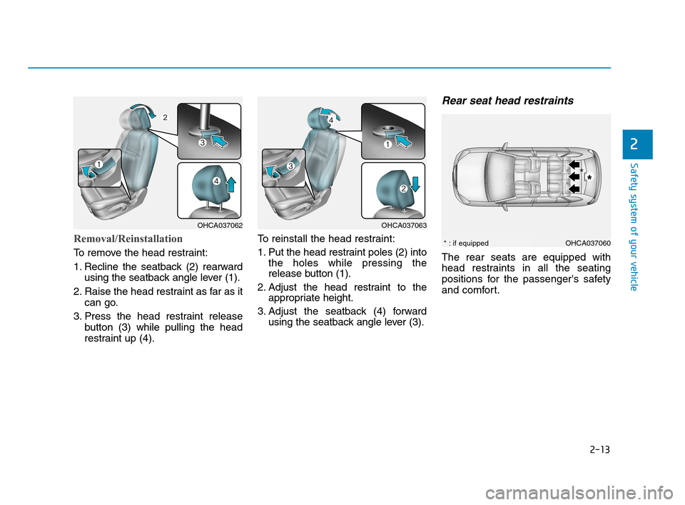 Hyundai Accent 2020 Owners Guide 2-13
Safety system of your vehicle
2
Removal/Reinstallation
To remove the head restraint:
1. Recline the seatback (2) rearward
using the seatback angle lever (1).
2. Raise the head restraint as far as