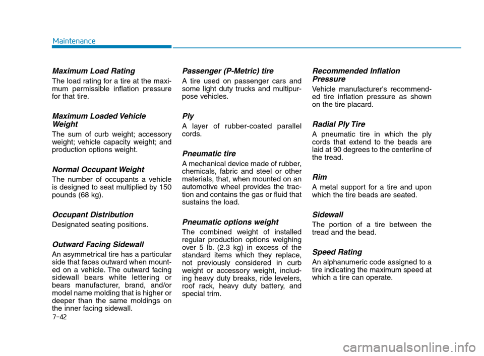 Hyundai Accent 2020 Owners Manual 7-42
Maintenance
Maximum Load Rating
The load rating for a tire at the maxi-
mum permissible inflation pressure
for that tire.
Maximum Loaded Vehicle
Weight
The sum of curb weight; accessory
weight; v Hyundai Accent 2020 Owners Manual 7-42
Maintenance
Maximum Load Rating
The load rating for a tire at the maxi-
mum permissible inflation pressure
for that tire.
Maximum Loaded Vehicle
Weight
The sum of curb weight; accessory
weight; v